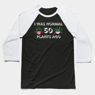 I Was Normal 50 Plants Ago Baseball T-Shirt